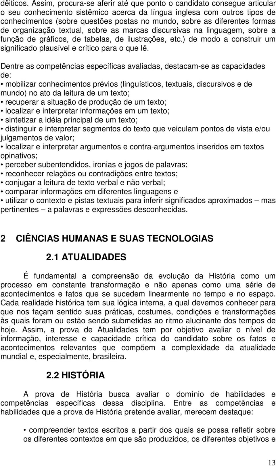 diferentes formas de organização textual, sobre as marcas discursivas na linguagem, sobre a função de gráficos, de tabelas, de ilustrações, etc.