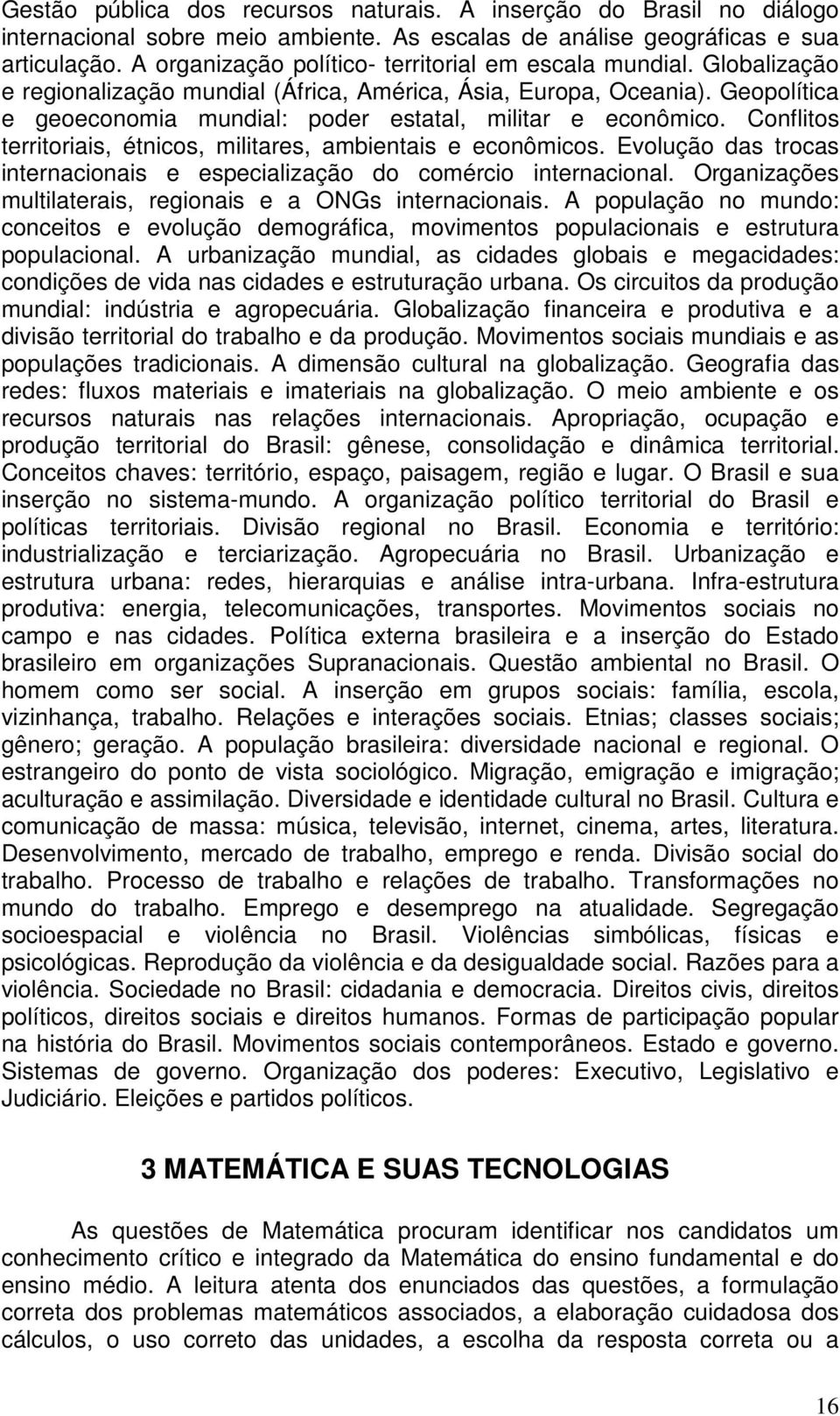 Geopolítica e geoeconomia mundial: poder estatal, militar e econômico. Conflitos territoriais, étnicos, militares, ambientais e econômicos.