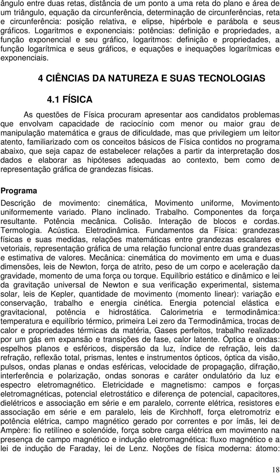 Logaritmos e exponenciais: potências: definição e propriedades, a função exponencial e seu gráfico, logaritmos: definição e propriedades, a função logarítmica e seus gráficos, e equações e inequações