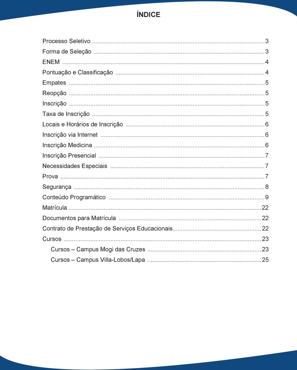 ..7 Necessidades Especiais...7 Prova...7 Segurança...8 Conteúdo Programático...9 Matrícula...22 Documentos para Matrícula.