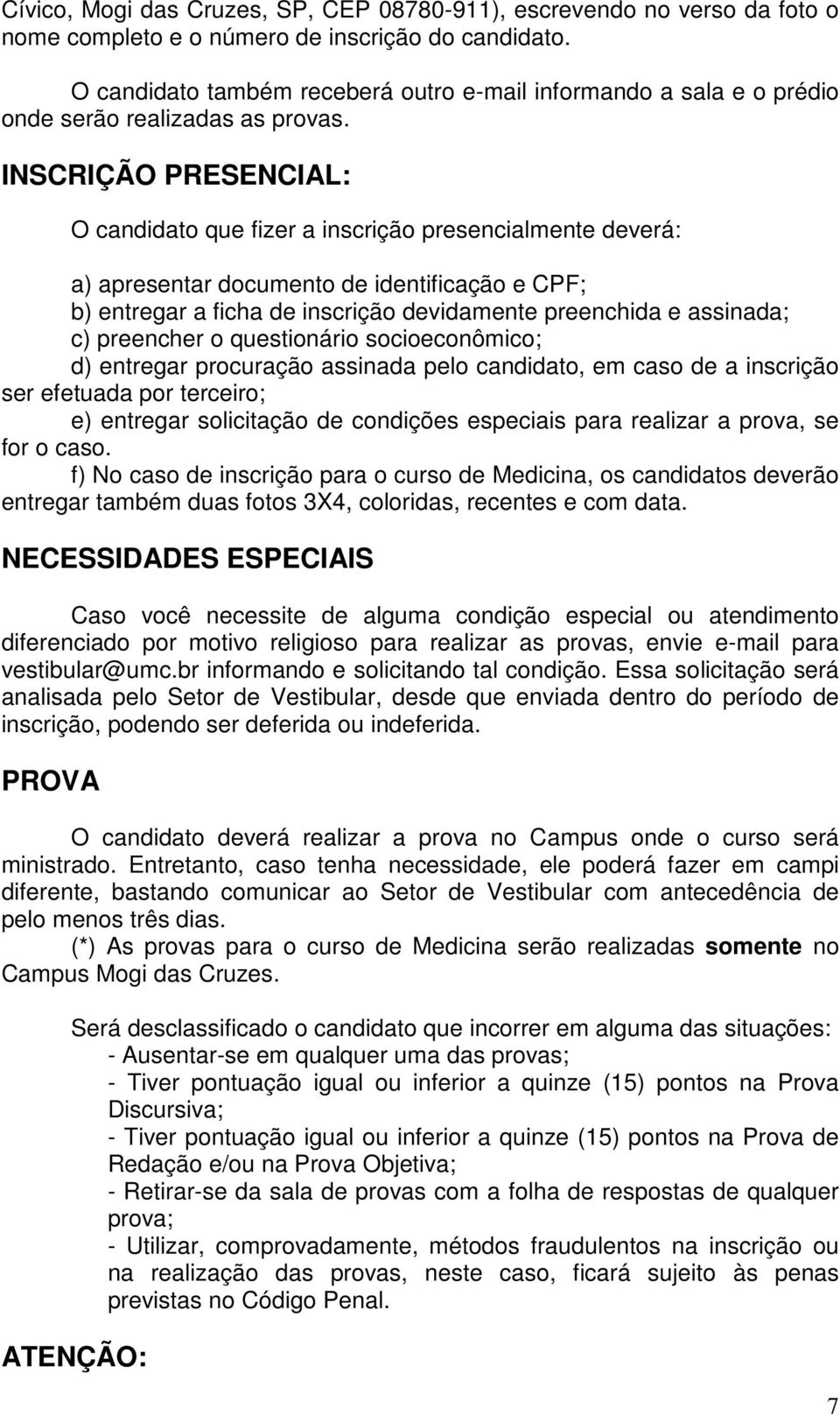 INSCRIÇÃO PRESENCIAL: O candidato que fizer a inscrição presencialmente deverá: a) apresentar documento de identificação e CPF; b) entregar a ficha de inscrição devidamente preenchida e assinada; c)