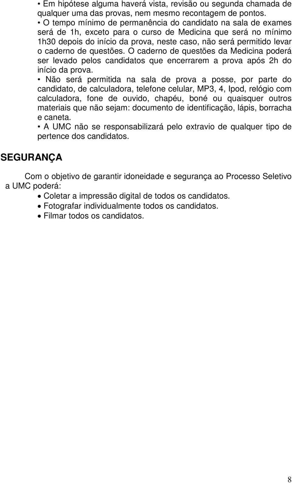 caderno de questões. O caderno de questões da Medicina poderá ser levado pelos candidatos que encerrarem a prova após 2h do início da prova.