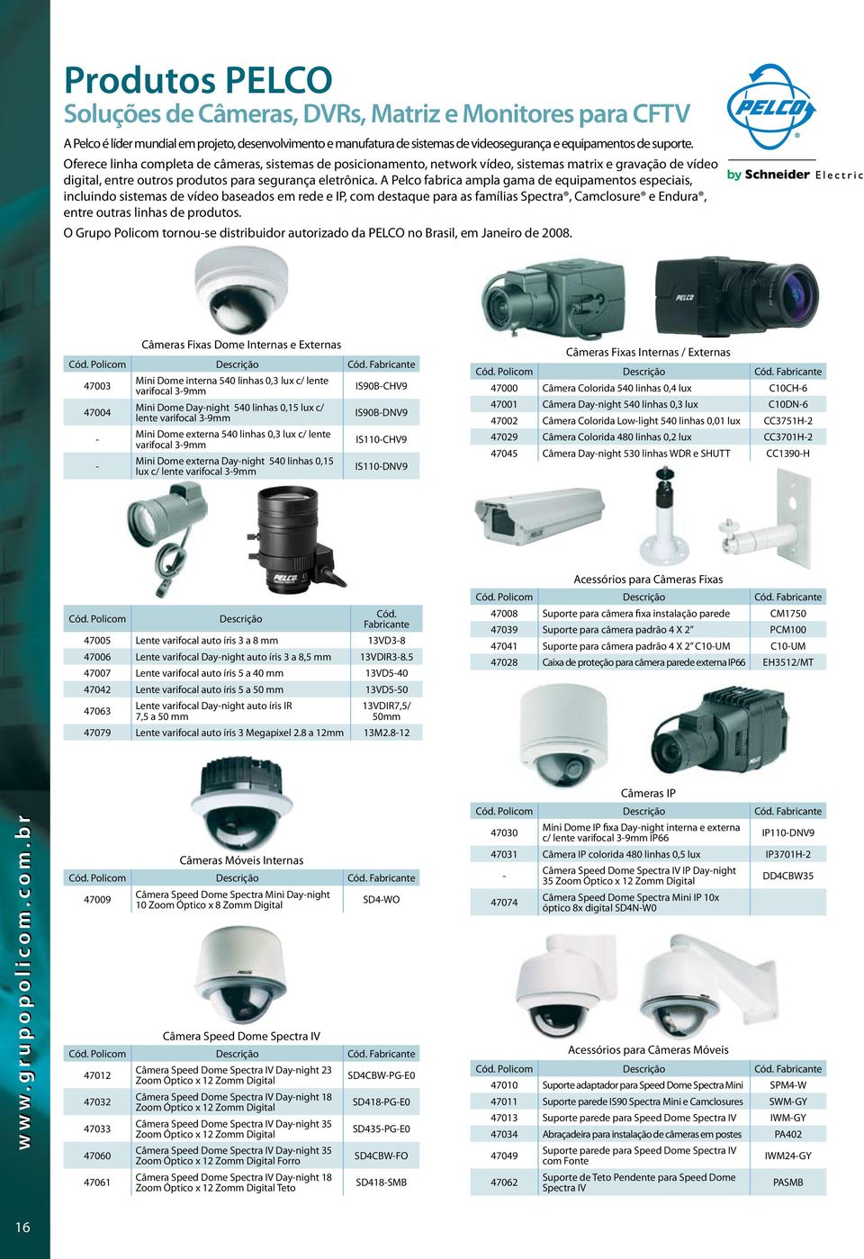 A Pelco fabrica ampla gama de equipamentos especiais, incluindo sistemas de vídeo baseados em rede e IP, com destaque para as famílias Spectra, Camclosure e Endura, entre outras linhas de produtos.