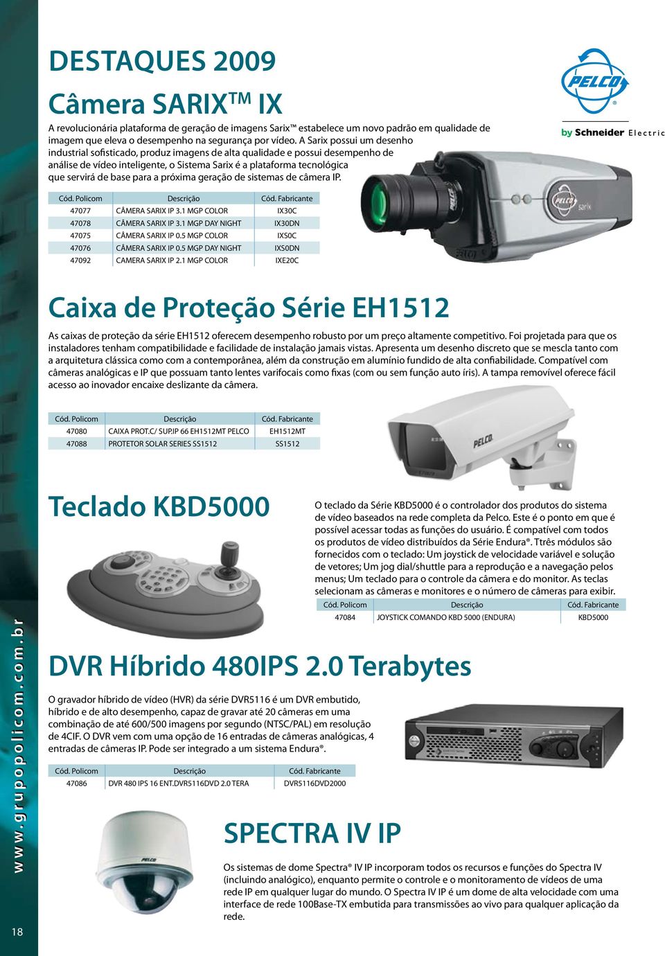 para a próxima geração de sistemas de câmera IP. 47077 CÂMERA SARIX IP 3.1 MGP COLOR IX30C 47078 CÂMERA SARIX IP 3.1 MGP DAY NIGHT IX30DN 47075 CÂMERA SARIX IP 0.