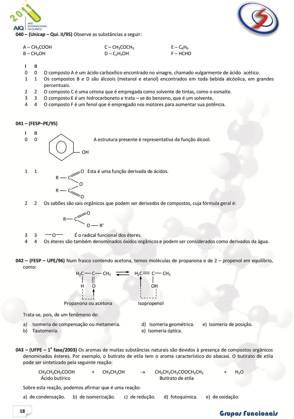 3 3 composto E é um hidrocarboneto e trata se do benzeno, que é um solvente. 4 4 composto F é um fenol que é empregado nos motores para aumentar sua potência.