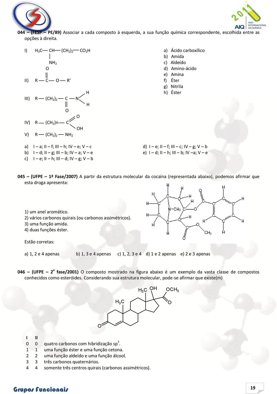 d) I e; II f; III c; IV g; V b b) I d; II g; III b; IV a; V e e) I d; II h; III b; IV a; V e c) I e; II h; III d; IV g; V b 045 (UFPE 1ª Fase/2007) A partir da estrutura molecular da cocaína