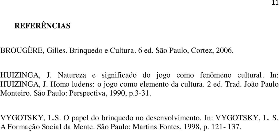 Homo ludens: o jogo como elemento da cultura. 2 ed. Trad. João Paulo Monteiro.