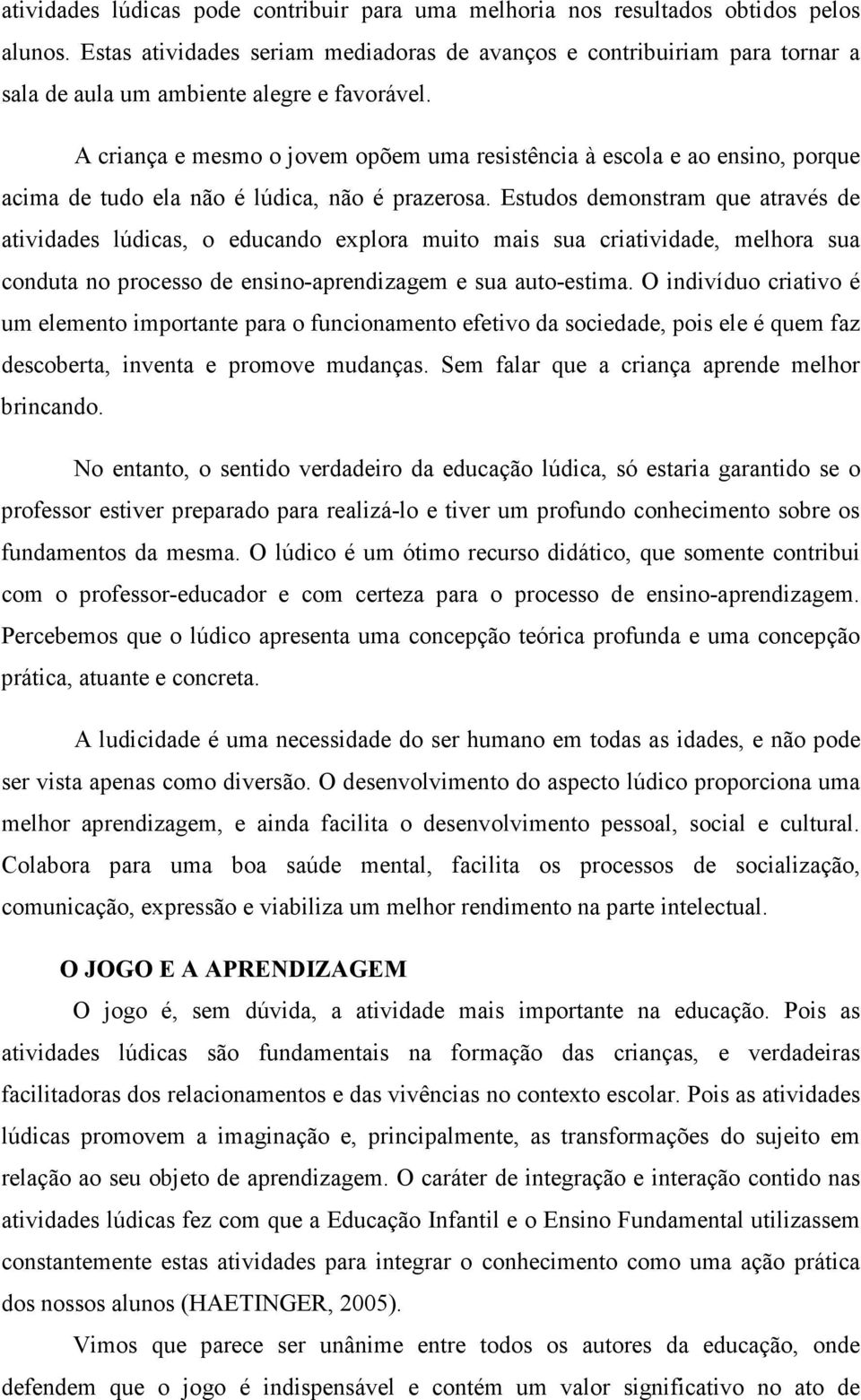 A criança e mesmo o jovem opõem uma resistência à escola e ao ensino, porque acima de tudo ela não é lúdica, não é prazerosa.