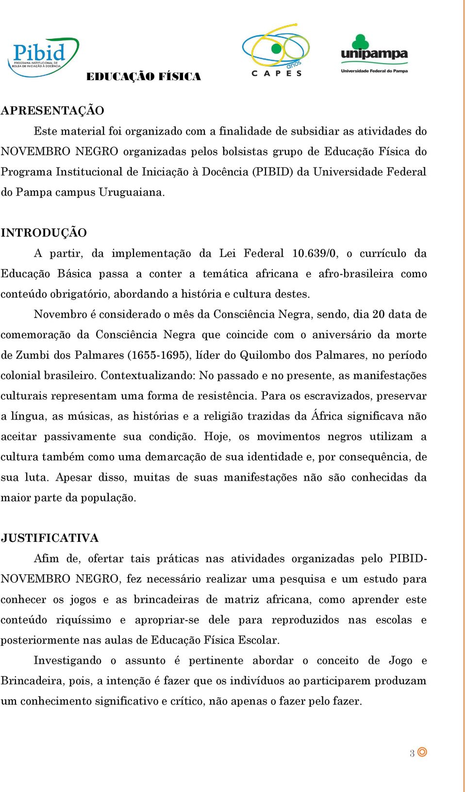 639/0, o currículo da Educação Básica passa a conter a temática africana e afro-brasileira como conteúdo obrigatório, abordando a história e cultura destes.