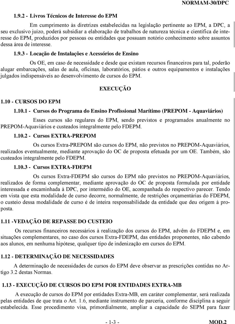 3 - Locação de Instalações e Acessórios de Ensino Os OE, em caso de necessidade e desde que existam recursos financeiros para tal, poderão alugar embarcações, salas de aula, oficinas, laboratórios,