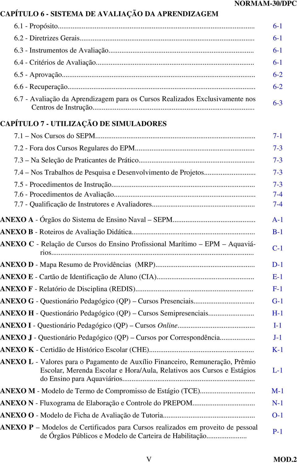 .. 7-1 7.2 - Fora dos Cursos Regulares do EPM... 7-3 7.3 Na Seleção de Praticantes de Prático... 7-3 7.4 Nos Trabalhos de Pesquisa e Desenvolvimento de Projetos... 7-3 7.5 - Procedimentos de Instrução.