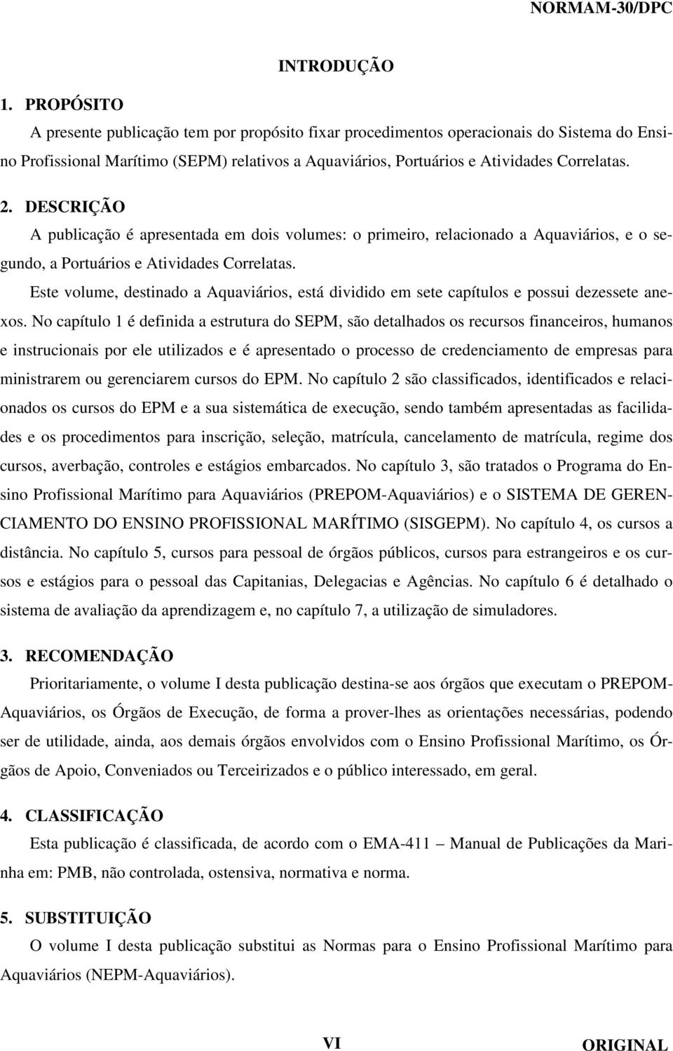 DESCRIÇÃO A publicação é apresentada em dois volumes: o primeiro, relacionado a Aquaviários, e o segundo, a Portuários e Atividades Correlatas.