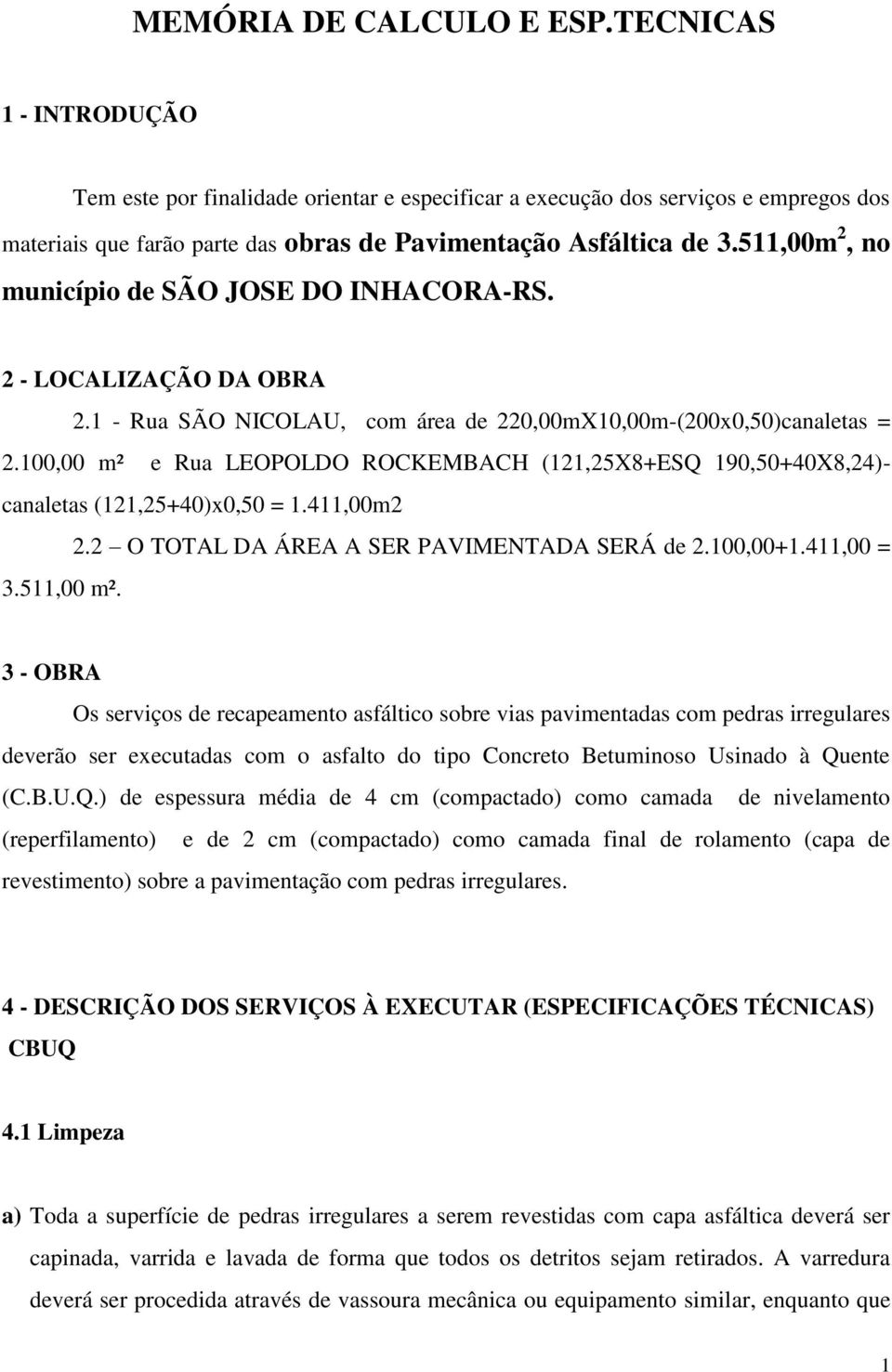 511,00m 2, no município de SÃO JOSE DO INHACORA-RS. 2 - LOCALIZAÇÃO DA OBRA 2.1 - Rua SÃO NICOLAU, com área de 220,00mX10,00m-(200x0,50)canaletas = 2.