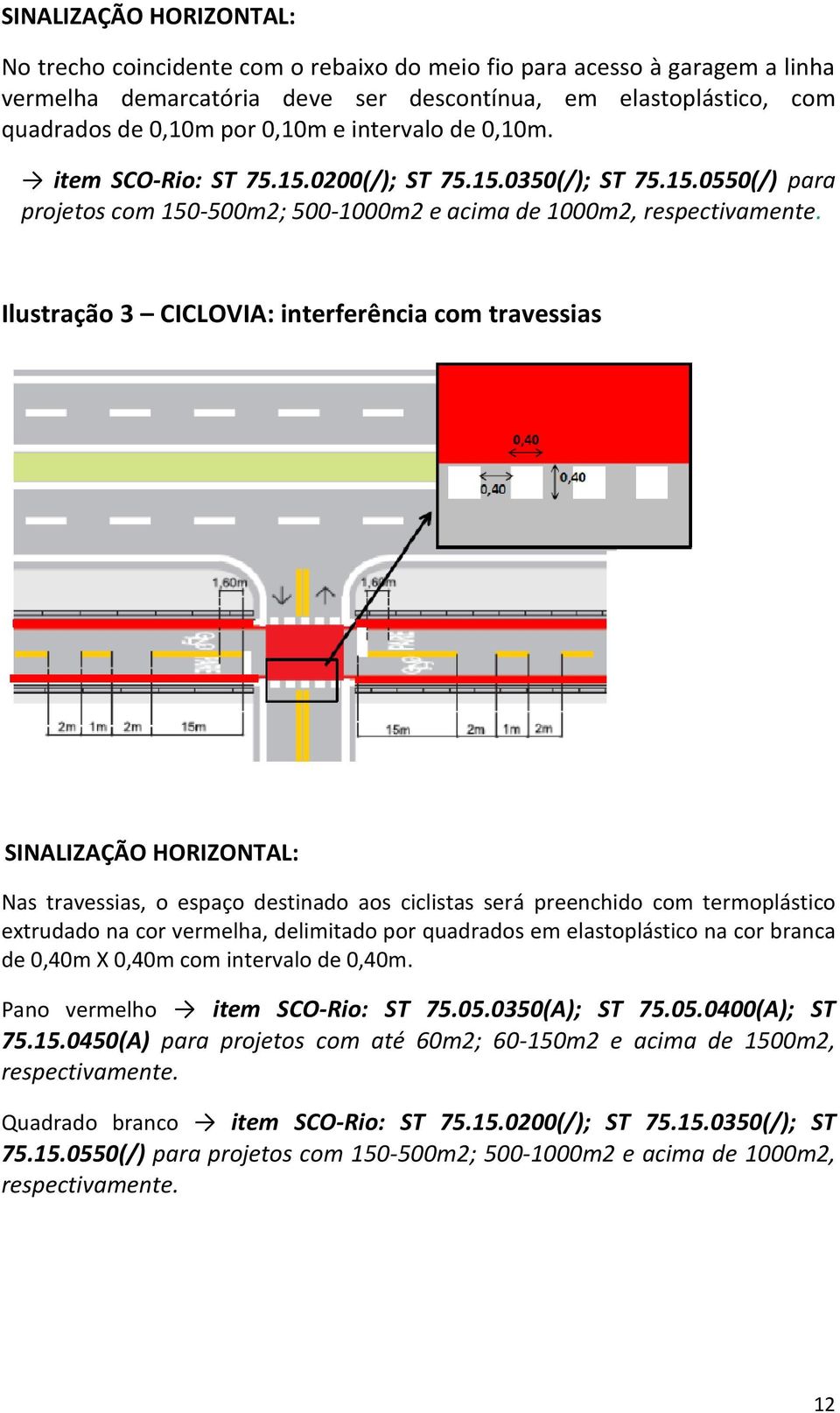 Ilustração 3 CICLOVIA: interferência com travessias SINALIZAÇÃO HORIZONTAL: Nas travessias, o espaço destinado aos ciclistas será preenchido com termoplástico extrudado na cor vermelha, delimitado