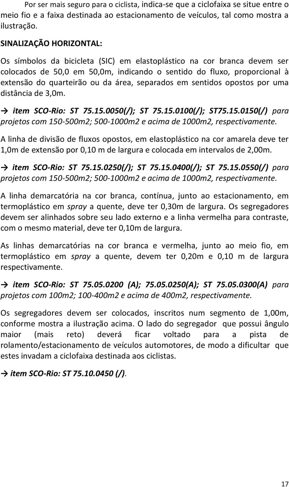 área, separados em sentidos opostos por uma distância de 3,0m. item SCO-Rio: ST 75.15.0050(/); ST 75.15.0100(/); ST75.15.0150(/) para projetos com 150-500m2; 500-1000m2 e acima de 1000m2, respectivamente.