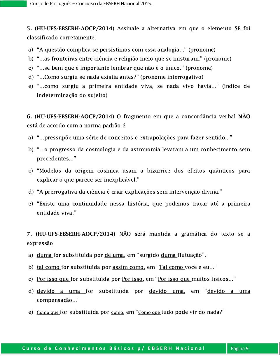 (pronome interrogativo) e)...como surgiu a primeira entidade viva, se nada vivo havia... (índice de indeterminação do sujeito) 6.