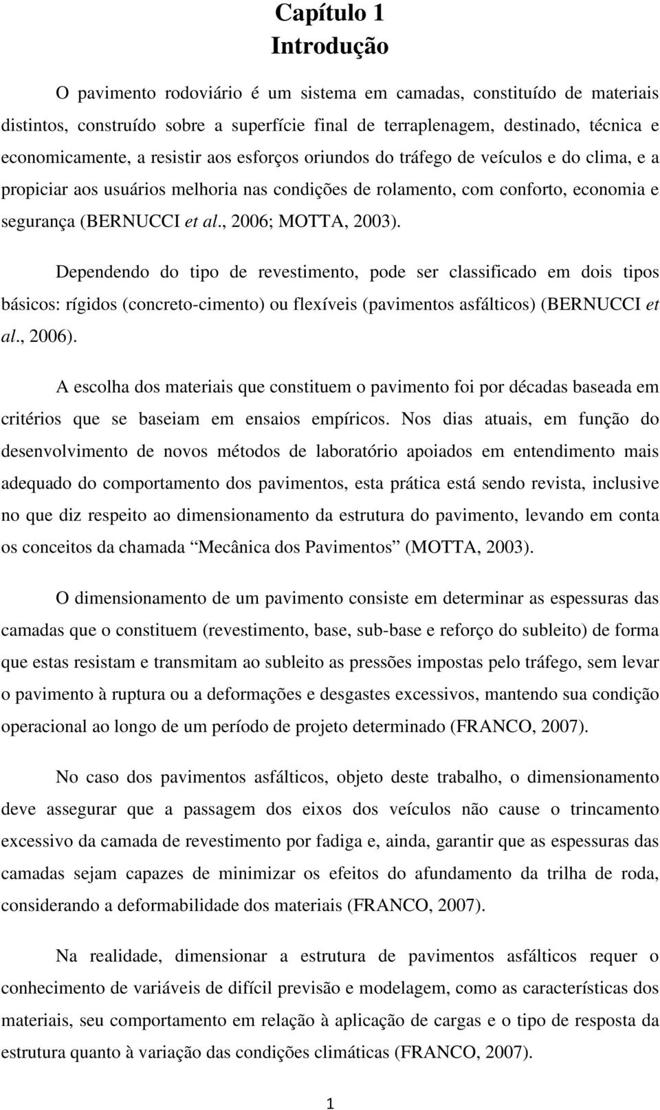 , 2006; MOTTA, 2003). Dependendo do tipo de revestimento, pode ser classificado em dois tipos básicos: rígidos (concreto-cimento) ou flexíveis (pavimentos asfálticos) (BERNUCCI et al., 2006).