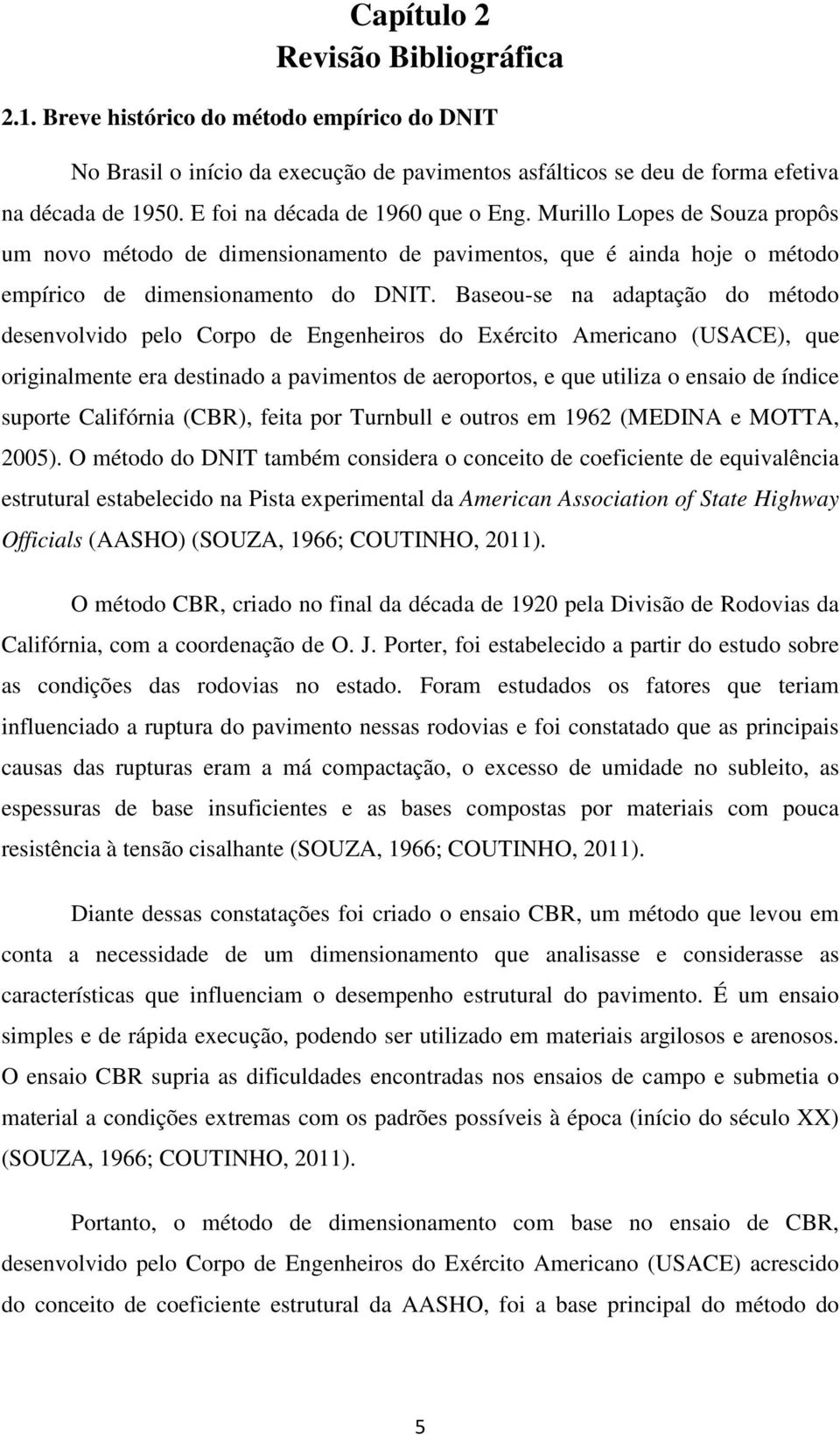 Baseou-se na adaptação do método desenvolvido pelo Corpo de Engenheiros do Exército Americano (USACE), que originalmente era destinado a pavimentos de aeroportos, e que utiliza o ensaio de índice