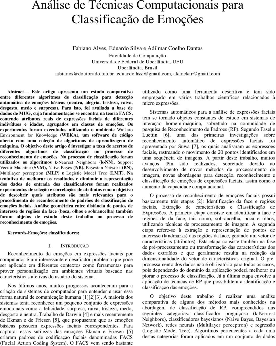 com Abstract Este artigo apresenta um estudo comparativo entre diferentes algoritmos de classificação para detecção automática de emoções básicas (neutra, alegria, tristeza, raiva, desgosto, medo e