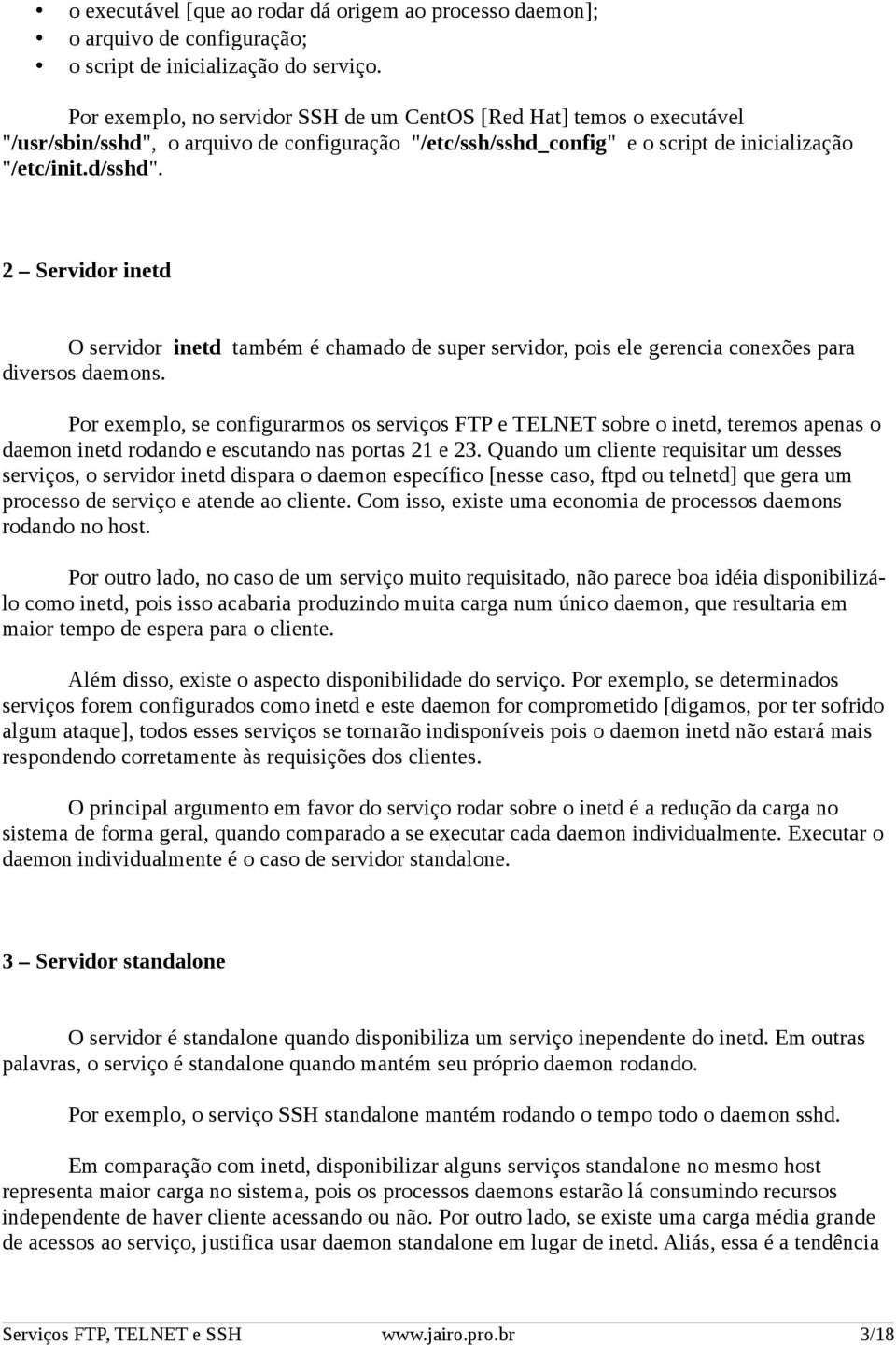 2 Servidor inetd O servidor inetd também é chamado de super servidor, pois ele gerencia conexões para diversos daemons.