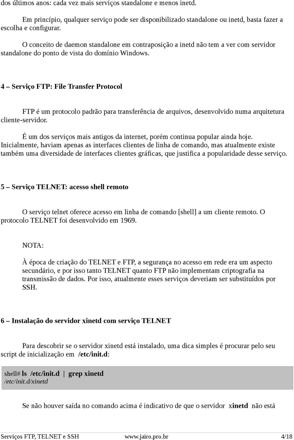 4 Serviço FTP: File Transfer Protocol FTP é um protocolo padrão para transferência de arquivos, desenvolvido numa arquitetura cliente-servidor.