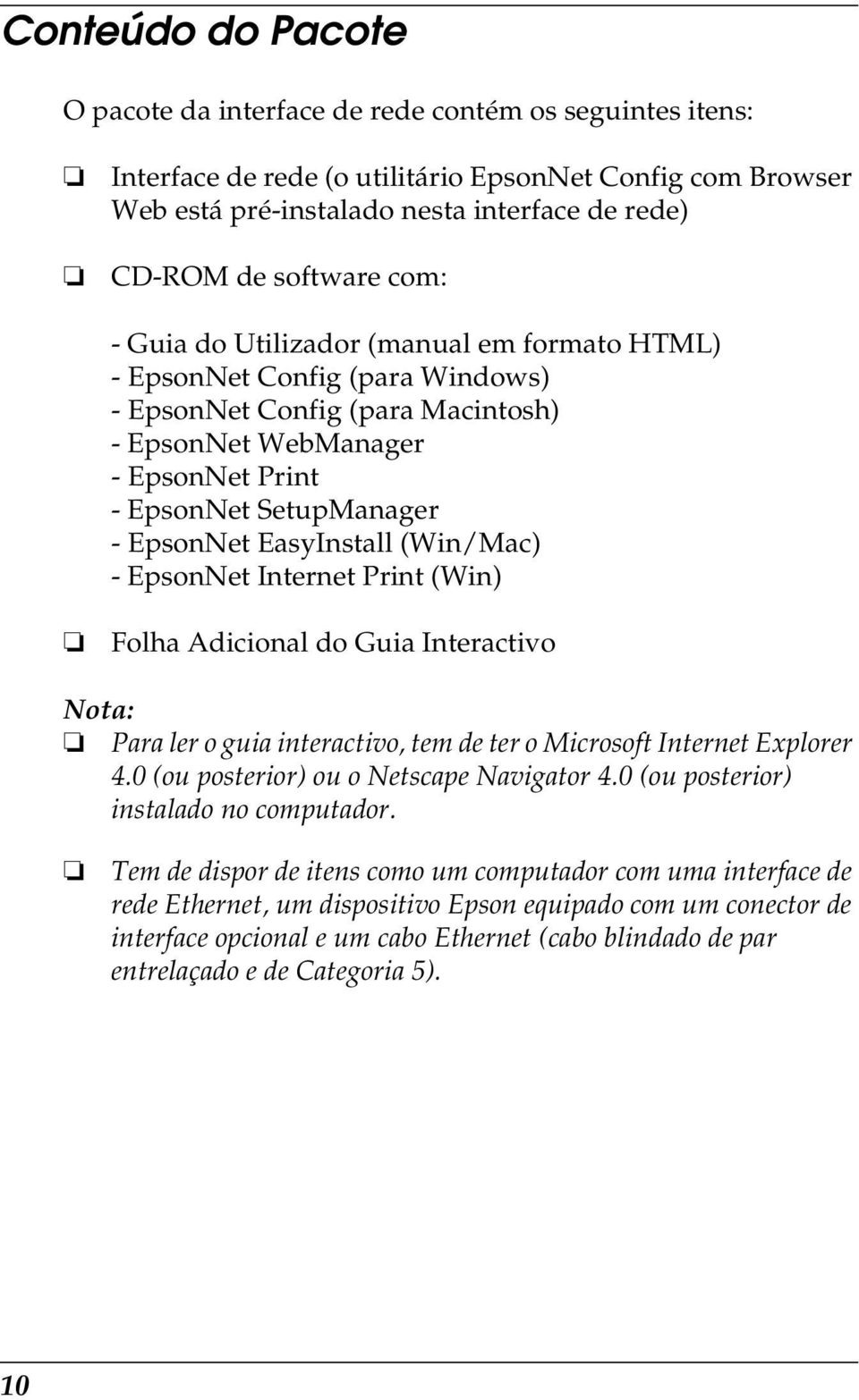 EpsonNet EasyInstall (Win/Mac) - EpsonNet Internet Print (Win) Folha Adicional do Guia Interactivo Nota: Para ler o guia interactivo, tem de ter o Microsoft Internet Explorer 4.