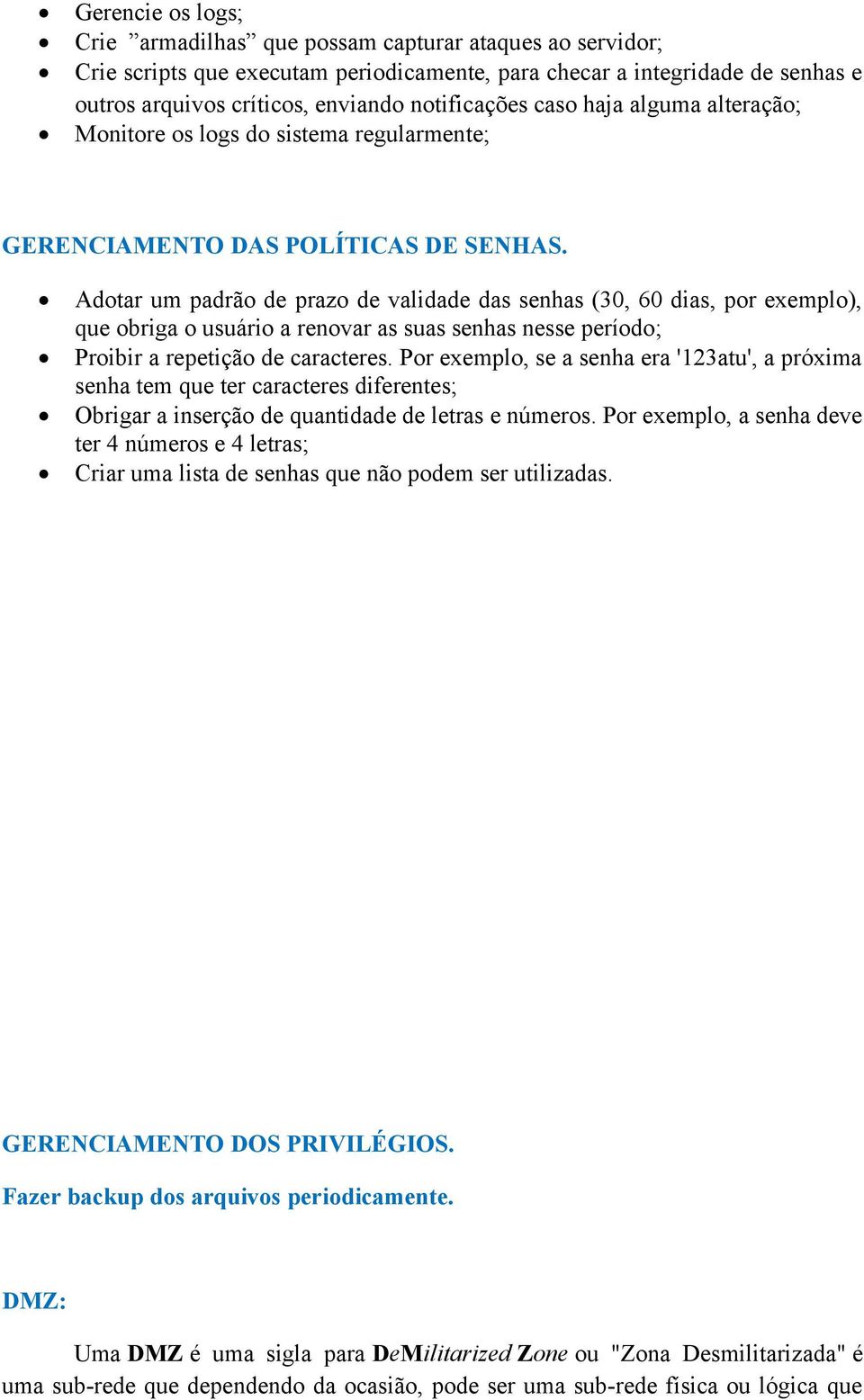 Adotar um padrão de prazo de validade das senhas (30, 60 dias, por exemplo), que obriga o usuário a renovar as suas senhas nesse período; Proibir a repetição de caracteres.