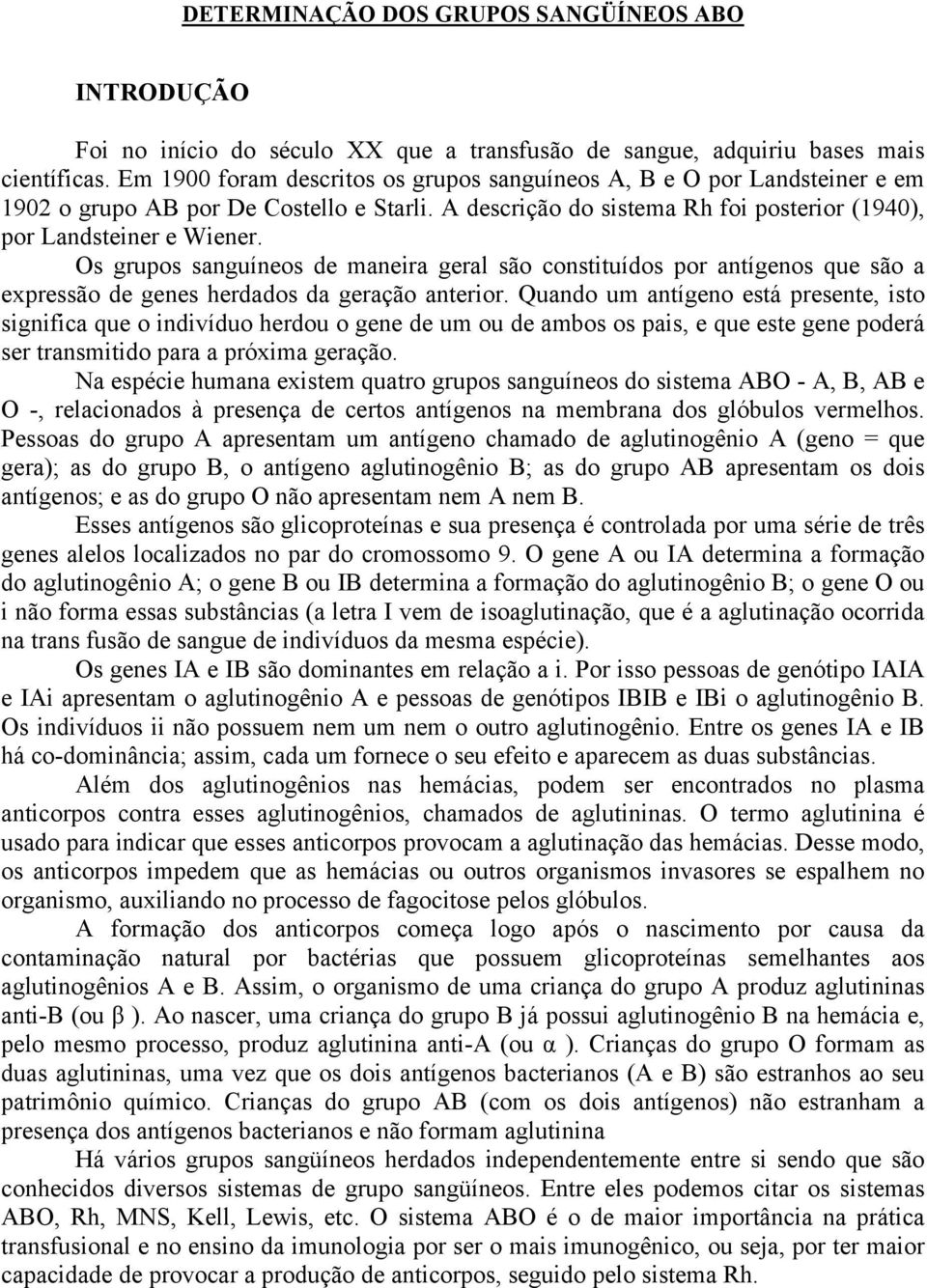 Os grupos sanguíneos de maneira geral são constituídos por antígenos que são a expressão de genes herdados da geração anterior.