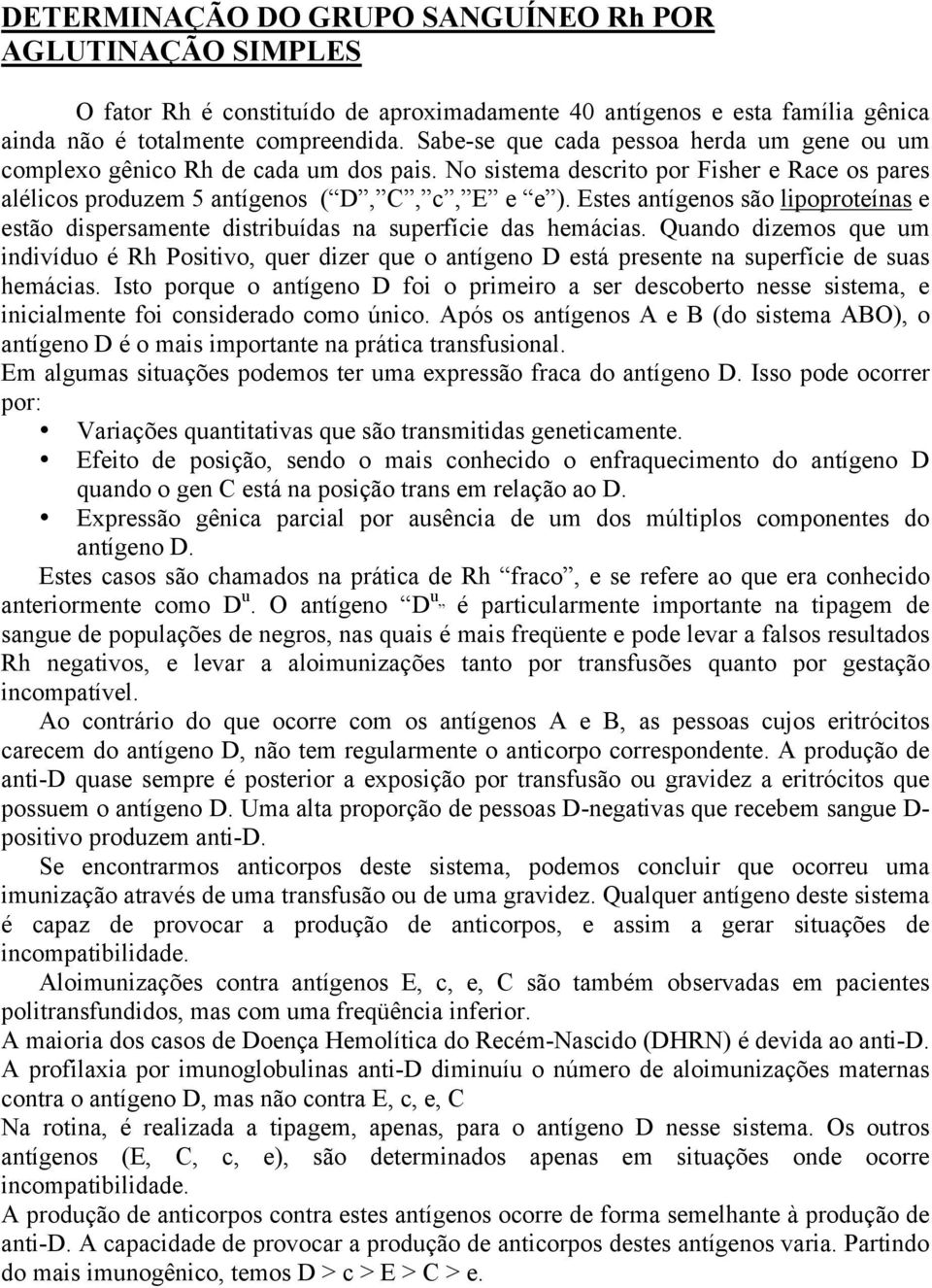 Estes antígenos são lipoproteínas e estão dispersamente distribuídas na superfície das hemácias.