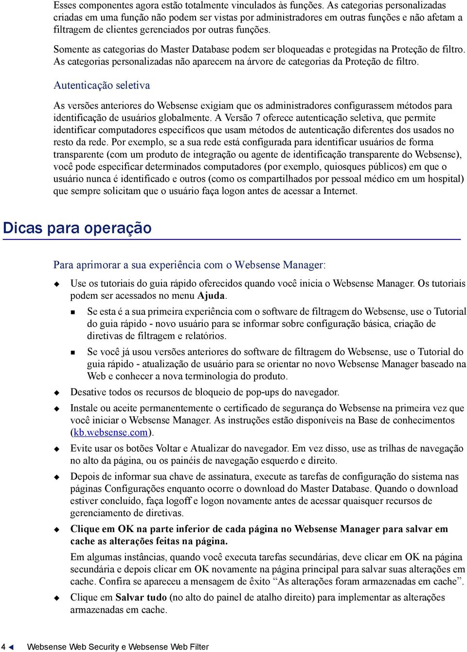 Somente as categorias do Master Database podem ser bloqueadas e protegidas na Proteção de filtro. As categorias personalizadas não aparecem na árvore de categorias da Proteção de filtro.