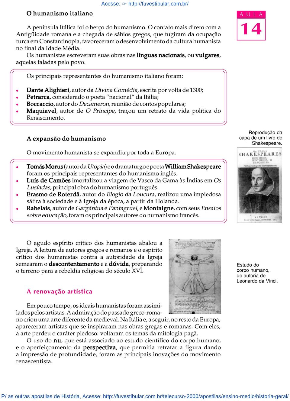 Os humanistas escreveram suas obras nas ínguas nacionais, ou vugares, aqueas faadas peo povo.