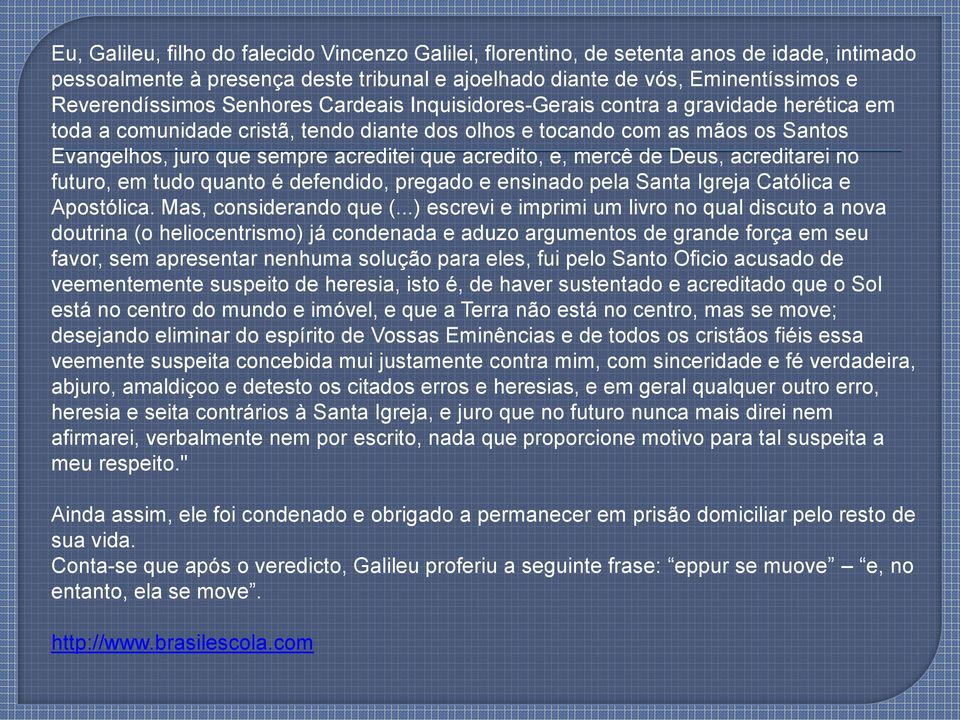 acredito, e, mercê de Deus, acreditarei no futuro, em tudo quanto é defendido, pregado e ensinado pela Santa Igreja Católica e Apostólica. Mas, considerando que (.