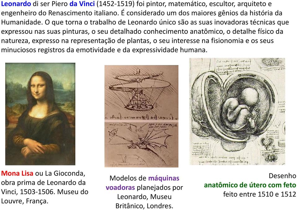 O que torna o trabalho de Leonardo único são as suas inovadoras técnicas que expressou nas suas pinturas, o seu detalhado conhecimento anatômico, o detalhe físico da natureza, expresso