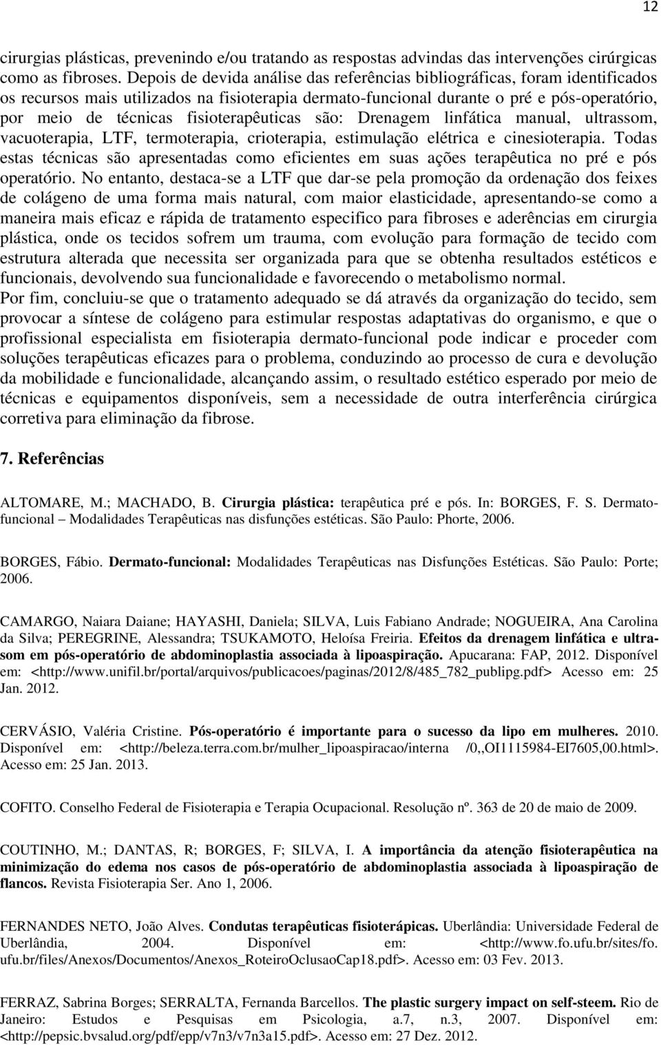 fisioterapêuticas são: Drenagem linfática manual, ultrassom, vacuoterapia, LTF, termoterapia, crioterapia, estimulação elétrica e cinesioterapia.