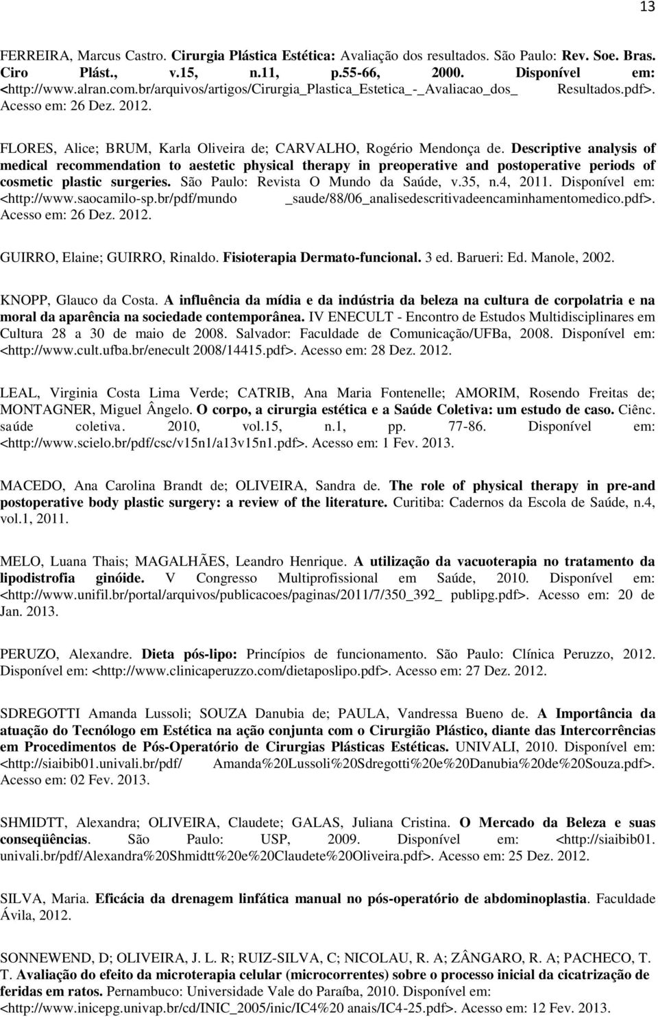 Descriptive analysis of medical recommendation to aestetic physical therapy in preoperative and postoperative periods of cosmetic plastic surgeries. São Paulo: Revista O Mundo da Saúde, v.35, n.