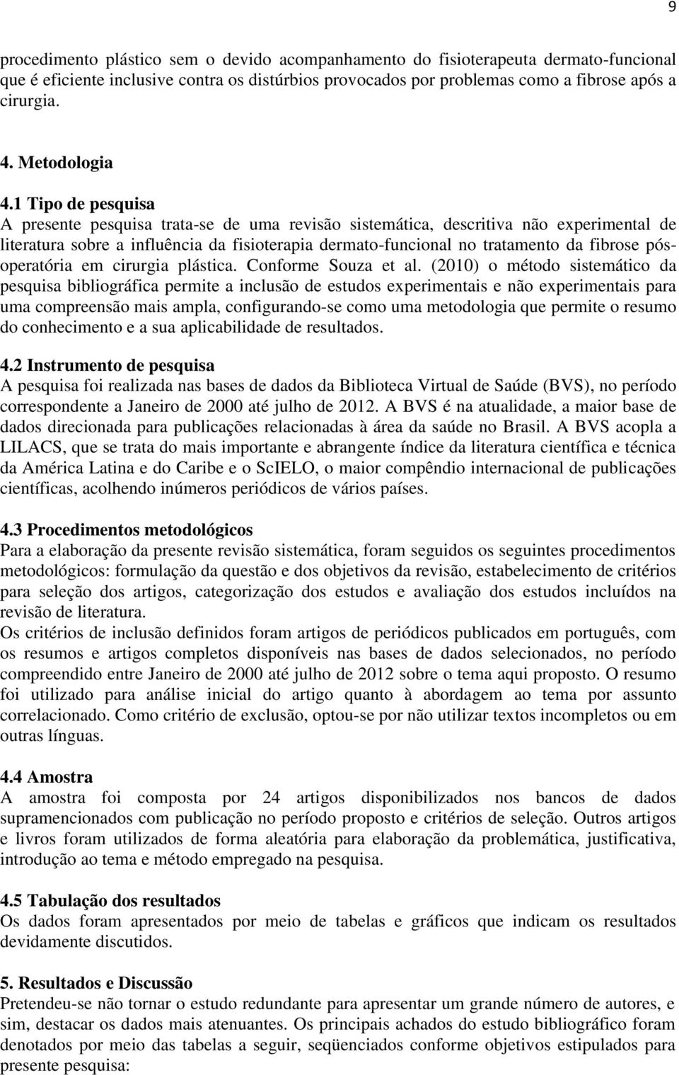 1 Tipo de pesquisa A presente pesquisa trata-se de uma revisão sistemática, descritiva não experimental de literatura sobre a influência da fisioterapia dermato-funcional no tratamento da fibrose