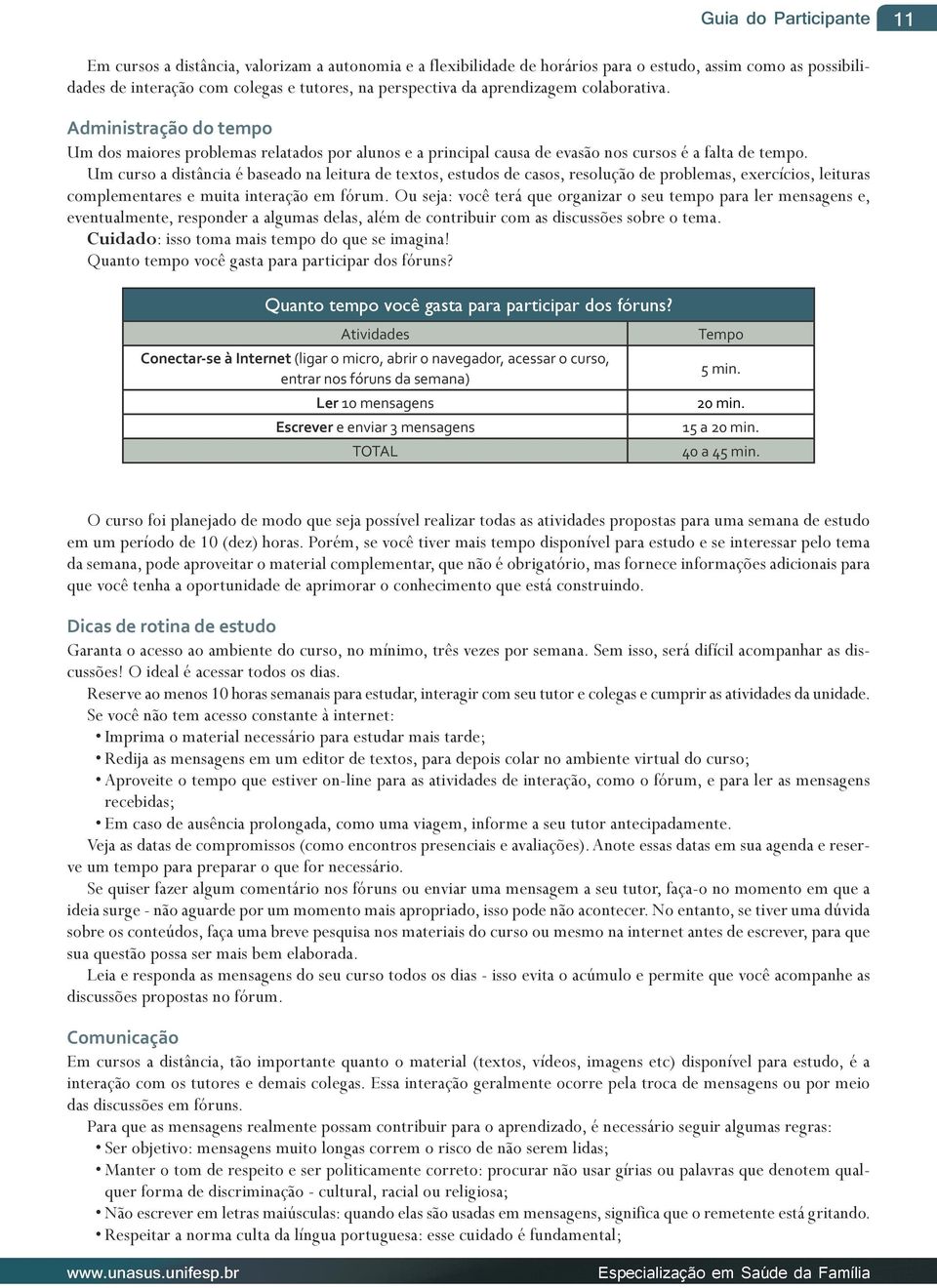 Um curso a distância é baseado na leitura de textos, estudos de casos, resolução de problemas, exercícios, leituras complementares e muita interação em fórum.