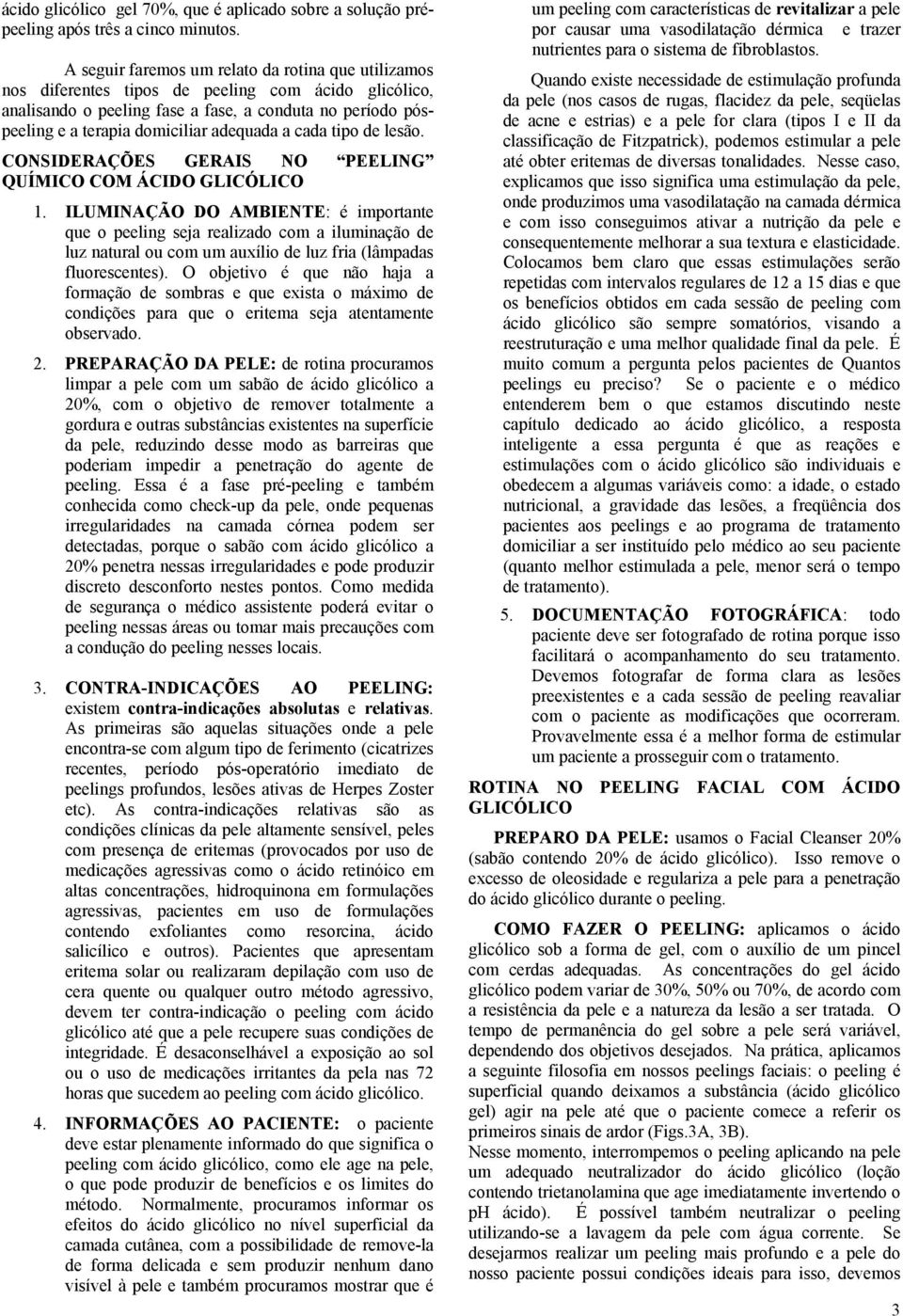 adequada a cada tipo de lesão. CONSIDERAÇÕES GERAIS NO PEELING QUÍMICO COM ÁCIDO GLICÓLICO 1.