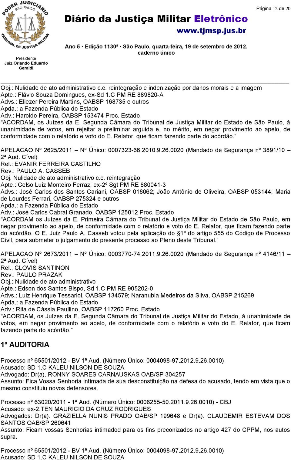 Segunda Câmara do Tribunal de Justiça Militar do Estado de São Paulo, à unanimidade de votos, em rejeitar a preliminar arguida e, no mérito, em negar provimento ao apelo, de conformidade com o