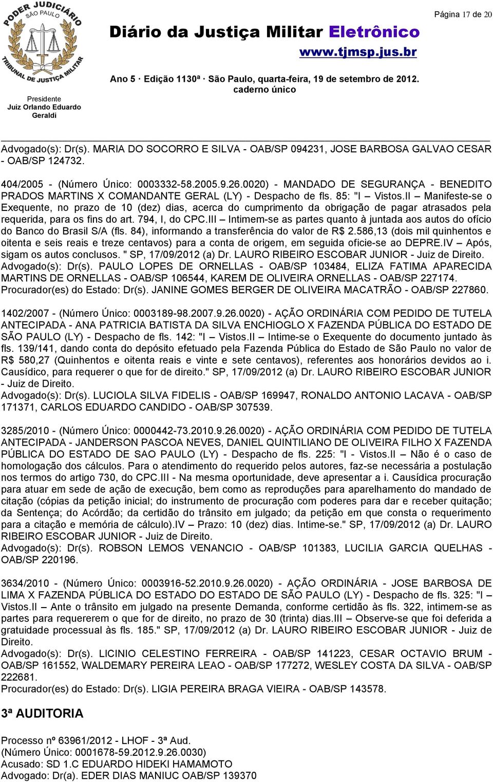 II Manifeste-se o Exequente, no prazo de 10 (dez) dias, acerca do cumprimento da obrigação de pagar atrasados pela requerida, para os fins do art. 794, I, do CPC.