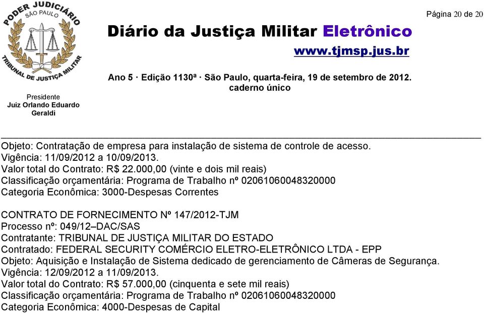 nº: 049/12 DAC/SAS Contratante: TRIBUNAL DE JUSTIÇA MILITAR DO ESTADO Contratado: FEDERAL SECURITY COMÉRCIO ELETRO-ELETRÔNICO LTDA - EPP Objeto: Aquisição e Instalação de Sistema dedicado de