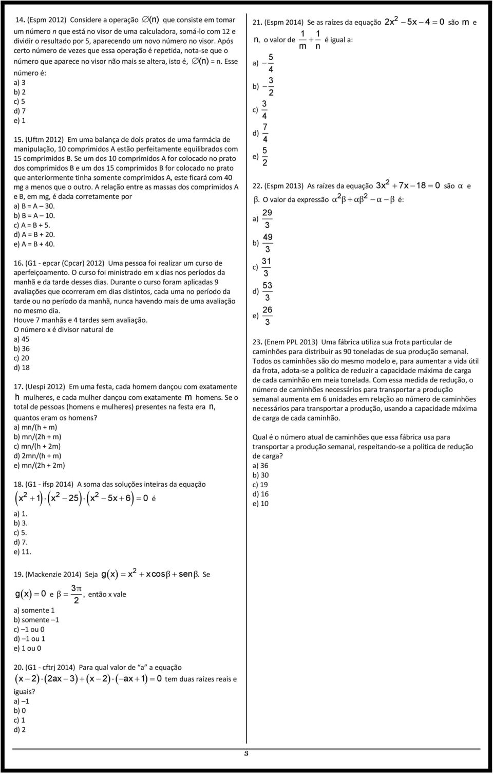 (Uftm 0) Em uma balança de dois pratos de uma farmácia de manipulação, 0 comprimidos A estão perfeitamente equilibrados com comprimidos B.