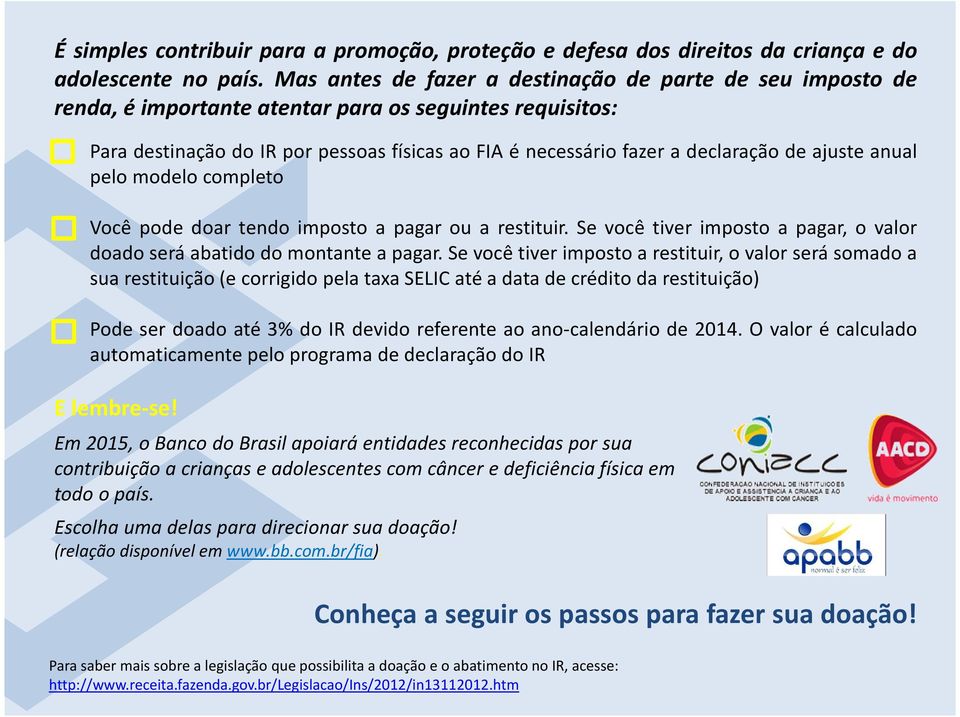 de ajuste anual pelo modelo completo Você pode doar tendo imposto a pagar ou a restituir. Se você tiver imposto a pagar, o valor doadoseráabatidodomontanteapagar.