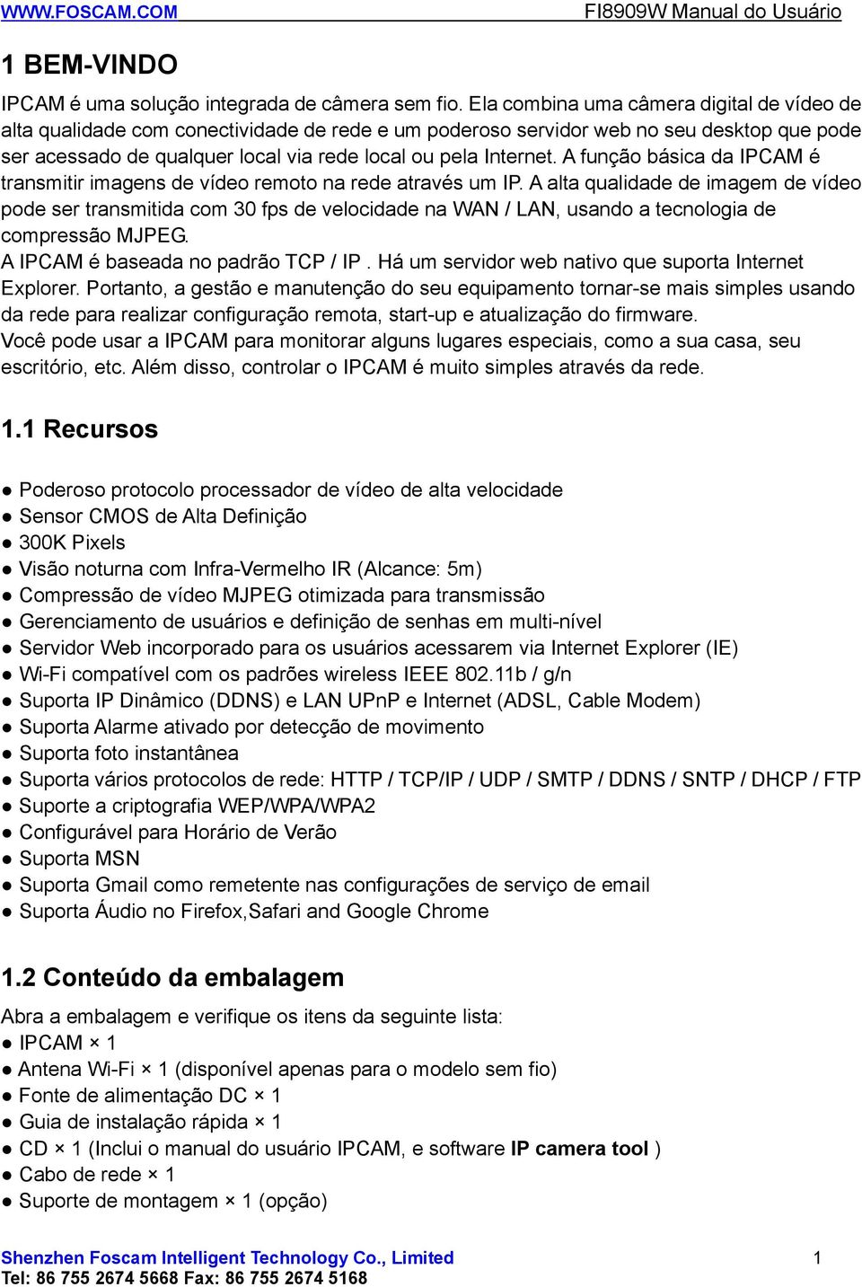 A função básica da IPCAM é transmitir imagens de vídeo remoto na rede através um IP.