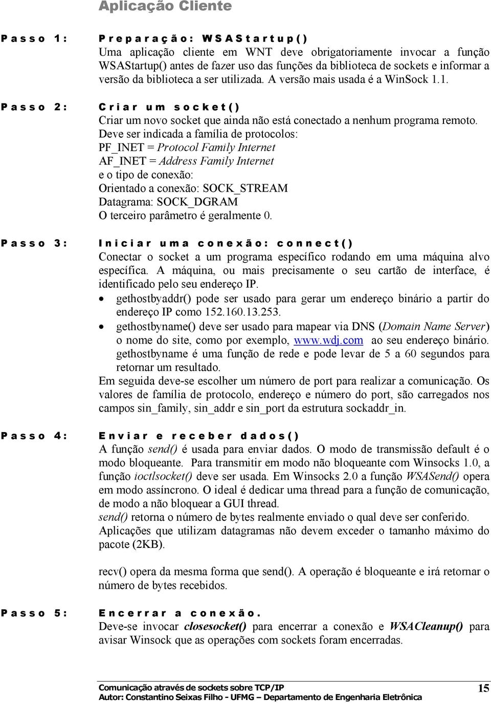 1. P a s s o 2 : C r i a r u m s o c k e t ( ) Criar um novo socket que ainda não está conectado a nenhum programa remoto.