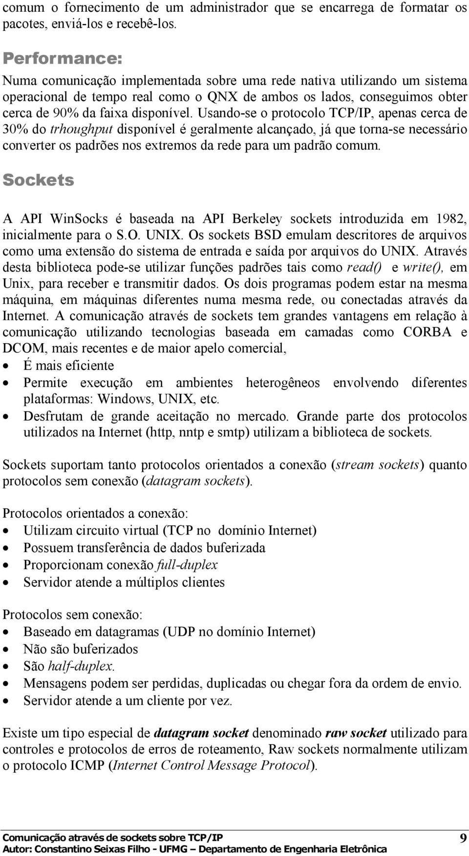 Usando-se o protocolo TCP/IP, apenas cerca de 30% do trhoughput disponível é geralmente alcançado, já que torna-se necessário converter os padrões nos extremos da rede para um padrão comum.