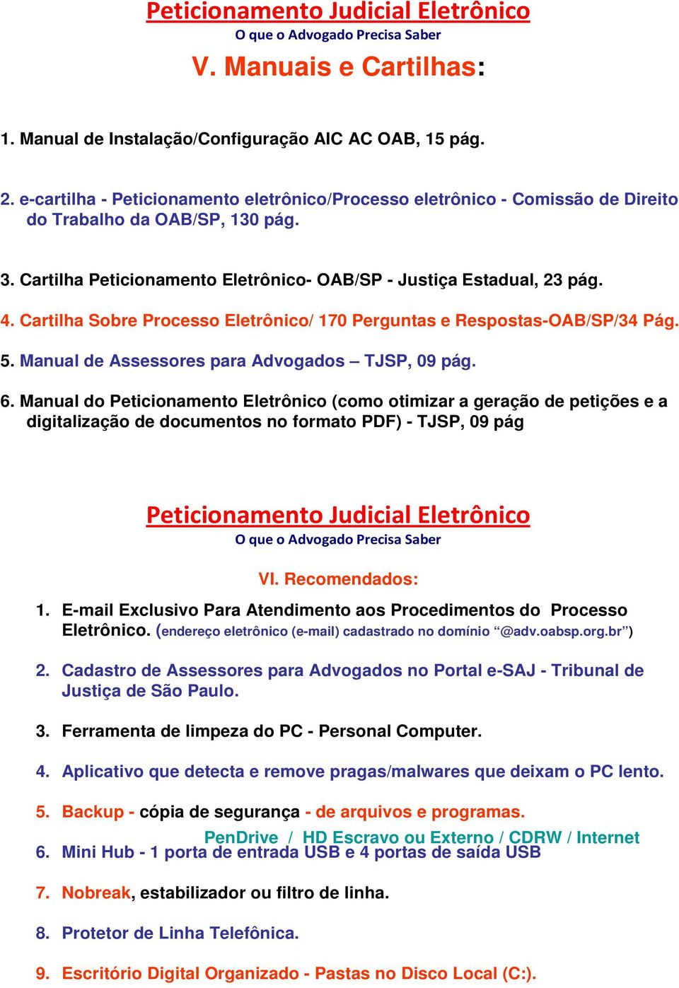 Manual de Assessores para Advogados TJSP, 09 pág. 6. Manual do Peticionamento Eletrônico (como otimizar a geração de petições e a digitalização de documentos no formato PDF) - TJSP, 09 pág VI.