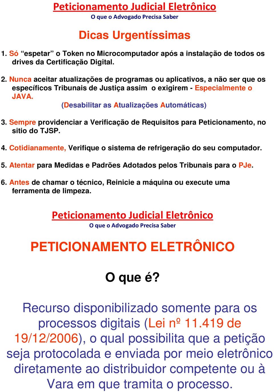 Sempre providenciar a Verificação de Requisitos para Peticionamento, no sitio do TJSP. 4. Cotidianamente, Verifique o sistema de refrigeração do seu computador. 5.