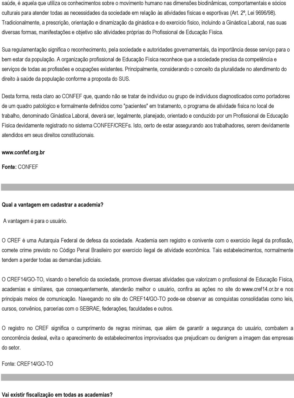 Tradicionalmente, a prescrição, orientação e dinamização da ginástica e do exercício físico, incluindo a Ginástica Laboral, nas suas diversas formas, manifestações e objetivo são atividades próprias