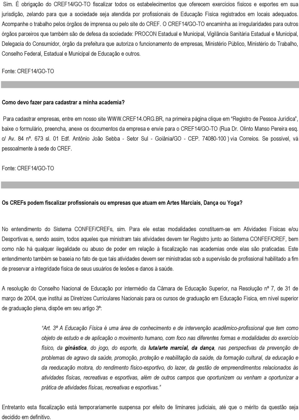 O CREF14/GO-TO encaminha as irregularidades para outros órgãos parceiros que também são de defesa da sociedade: PROCON Estadual e Municipal, Vigilância Sanitária Estadual e Municipal, Delegacia do